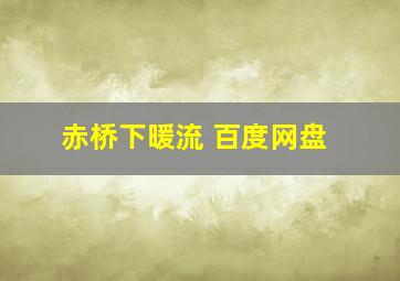 赤桥下暖流 百度网盘